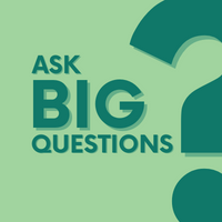 Ask Big Questions